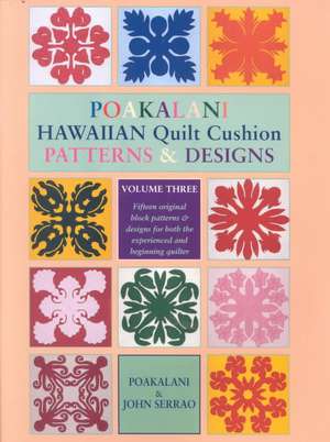 Poakalani Hawaiian Quilt Cushion Patterns and Designs: Volume Three de Poakalani Serrao