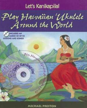 Let's Kanikapila!: Play Hawaiian 'Ukulele Around the World de Michael Preston