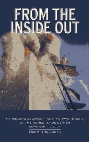 From the Inside Out: Harrowing Escapes from the Twin Towers of the World Trade Center, September 11, 2001 de Erik Ronningen