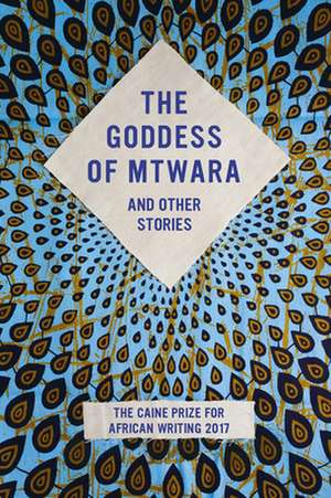 The Goddess of Mtwara and Other Stories: The Caine Prize for African Writing 2017 de Lizzy Attree