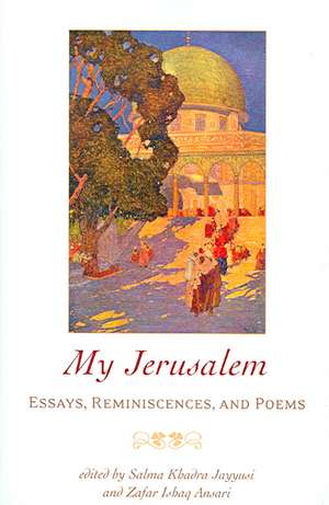 My Jerusalem: Essays, Reminiscences, and Poems de Salma Khadra Jayyusi