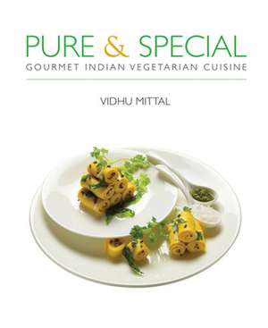 Pure & Special: Gourmet Indian Vegetarian Cuisine de Vidhu Mittal