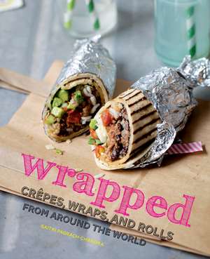 Wrapped: Crepes, Wraps, and Rolls from Around the World de Gaitri Pagrach-Chandra