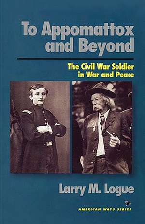 To Appomattox and Beyond de Larry M. Logue