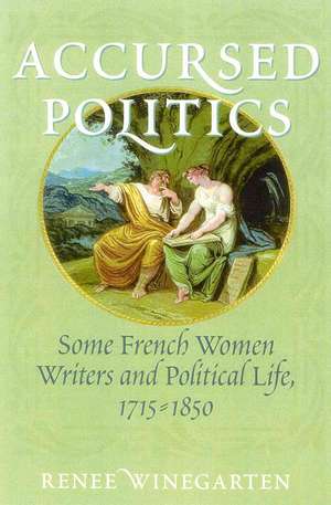 Accursed Politics: Some French Women Writers and Political Life, 1715-1850 de Renee Winegarten