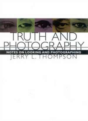 Truth and Photography: Notes on Looking and Photographing de Jerry L. Thomson