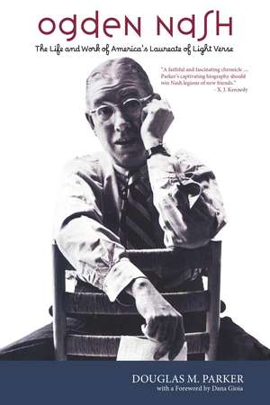 Ogden Nash: The Life and Work of America's Laureate of Light Verse de Douglas M. Parker