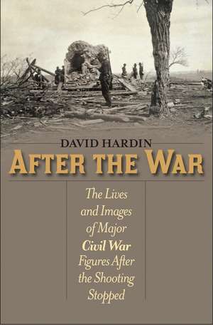 After the War: The Lives and Images of Major Civil War Figures After the Shooting Stopped de David Hardin