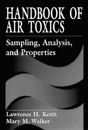 Handbook of Air Toxics: Sampling, Analysis, and Properties de Lawrence H. Keith