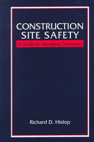 Construction Site Safety: A Guide for Managing Contractors de Richard D. Hislop