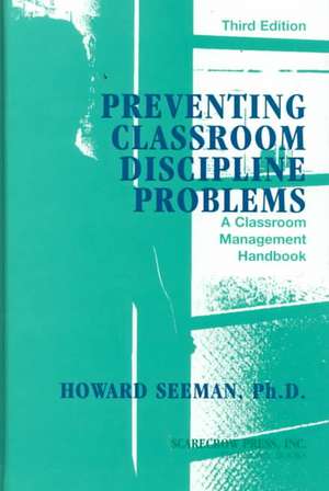 Preventing Classroom Discipline Problems de Howard Seeman