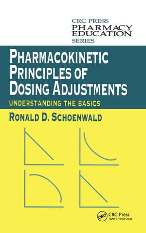 Pharmacokinetic Principles of Dosing Adjustments: Understanding the Basics de Ronald D. Schoenwald