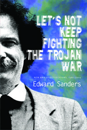 Let's Not Keep Fighting the Trojan War: New and Selected Poems 1986-2009 de Edward Sanders