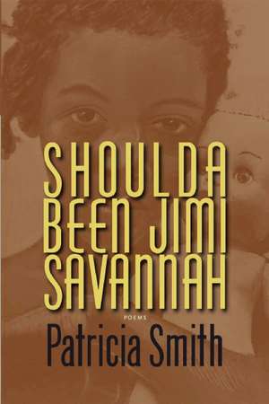 Shoulda Been Jimi Savannah: Poems de Patricia Smith