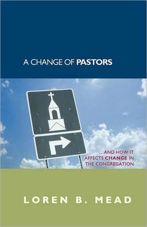 A Change of Pastors ... and How It Affects Change in the Congregation de Loren B. Mead