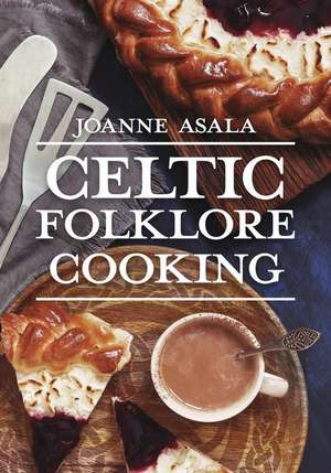 Celtic Folklore Cooking de Joanne Asala