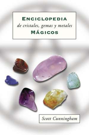 Enciclopedia de Cristales, Gemas y Metales M?gicos = Cunningham's Encyclopedia of Crystal, Gem and Metal Magic de Scott Cunningham