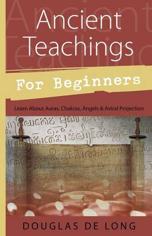 Ancient Teachings for Beginners: Auras, Chakras, Angels, Rebirth, Astral Projection de Douglas DeLong