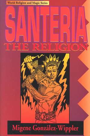 Santeria: Faith, Rites, Magic de Migene Gonzalez-Wippler