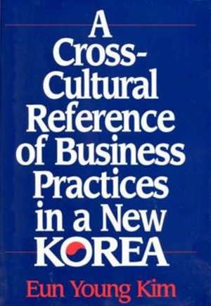 A Cross-Cultural Reference of Business Practices in a New Korea de Eun Young Kim Valdez