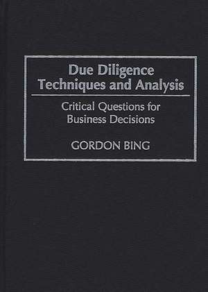 Due Diligence Techniques and Analysis: Critical Questions for Business Decisions de Gordon Bing