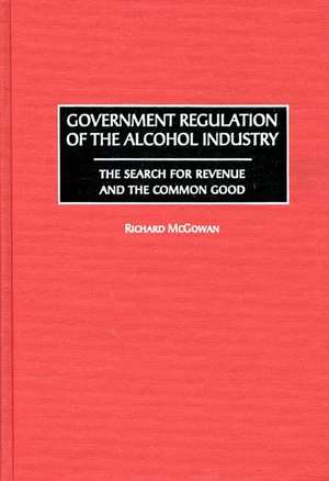 Government Regulation of the Alcohol Industry: The Search for Revenue and the Common Good de Richard McGowan