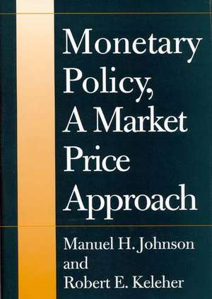 Monetary Policy, A Market Price Approach de Manuel H. Johnson