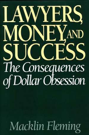 Lawyers, Money, and Success: The Consequences of Dollar Obsession de Macklin Fleming