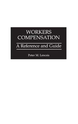 Workers Compensation: A Reference and Guide de Peter Lencsis