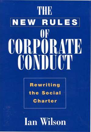 The New Rules of Corporate Conduct: Rewriting the Social Charter de Ian Graham Wilson