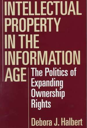 Intellectual Property in the Information Age: The Politics of Expanding Ownership Rights de Debora J. Halbert