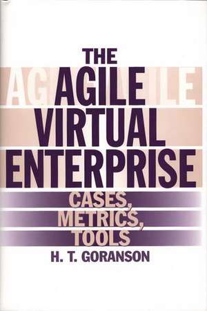 The Agile Virtual Enterprise: Cases, Metrics, Tools de Ted Goranson