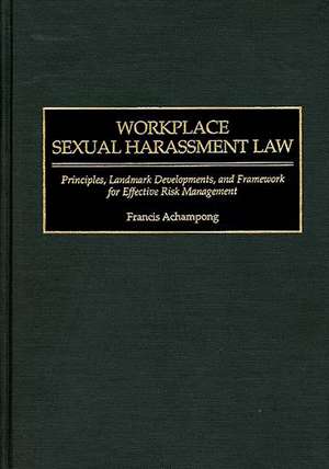 Workplace Sexual Harassment Law: Principles, Landmark Developments, and Framework for Effective Risk Management de Francis Achampong