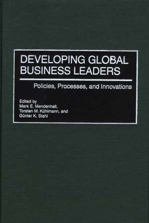 Developing Global Business Leaders: Policies, Processes, and Innovations de Torsten Kühlmann