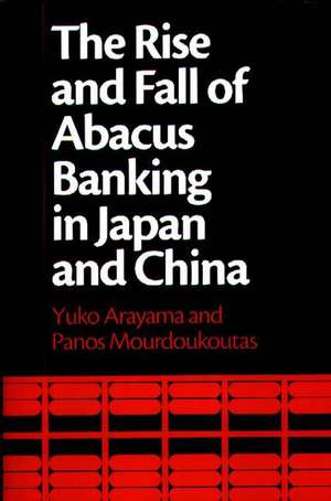 The Rise and Fall of Abacus Banking in Japan and China de Yuko Arayama