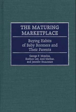 The Maturing Marketplace: Buying Habits of Baby Boomers and Their Parents de Euehun Lee