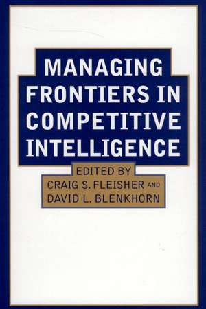 Managing Frontiers in Competitive Intelligence de David L. Blenkhorn