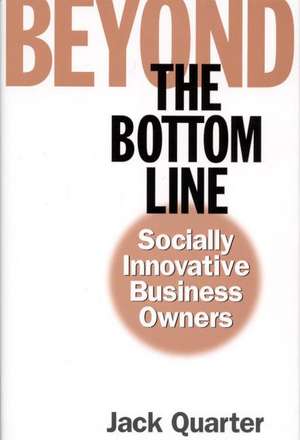 Beyond the Bottom Line: Socially Innovative Business Owners de Jack Quarter