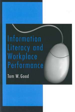 Information Literacy and Workplace Performance de Tom W. Goad