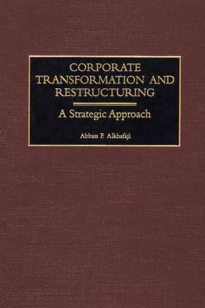 Corporate Transformation and Restructuring: A Strategic Approach de Abbass F. Alkhafaji