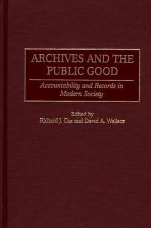 Archives and the Public Good: Accountability and Records in Modern Society de Richard J. Cox