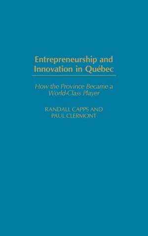 Entrepreneurship and Innovation in Québec: How the Province Became a World-Class Player de Randall Capps