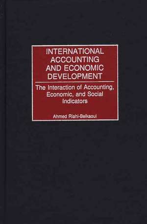 International Accounting and Economic Development: The Interaction of Accounting, Economic, and Social Indicators de Ahmed Riahi-Belkaoui