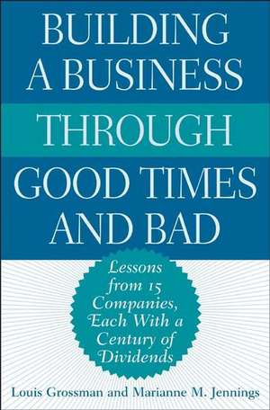 Building a Business Through Good Times and Bad: Lessons from 15 Companies, Each with a Century of Dividends de Louis Grossman