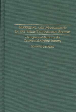 Marketing and Management in the High-Technology Sector: Strategies and Tactics in the Commercial Airplane Industry de Domenico Ferreri