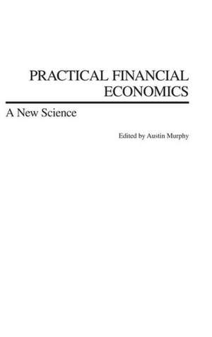 Practical Financial Economics: A New Science de Austin Murphy