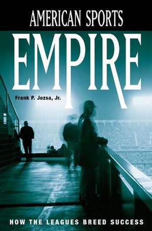 American Sports Empire: How the Leagues Breed Success de Frank P. Jozsa