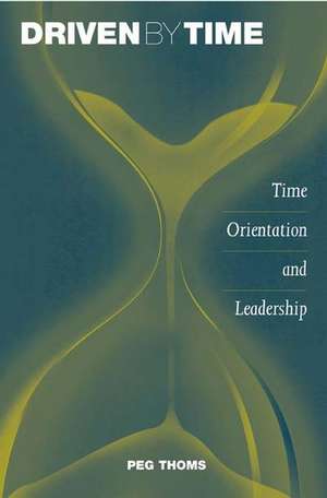 Driven by Time: Time Orientation and Leadership de Peg Thoms