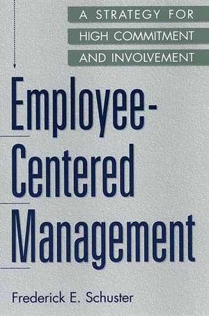 Employee-Centered Management: A Strategy for High Commitment and Involvement de Frederick E. Schuster