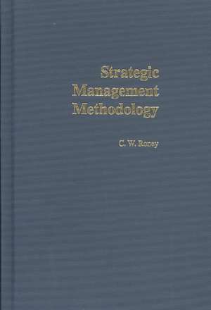 Strategic Management Methodology: Generally Accepted Principles for Practitioners de C. W. Roney